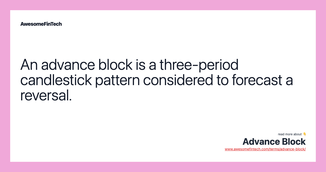 An advance block is a three-period candlestick pattern considered to forecast a reversal.