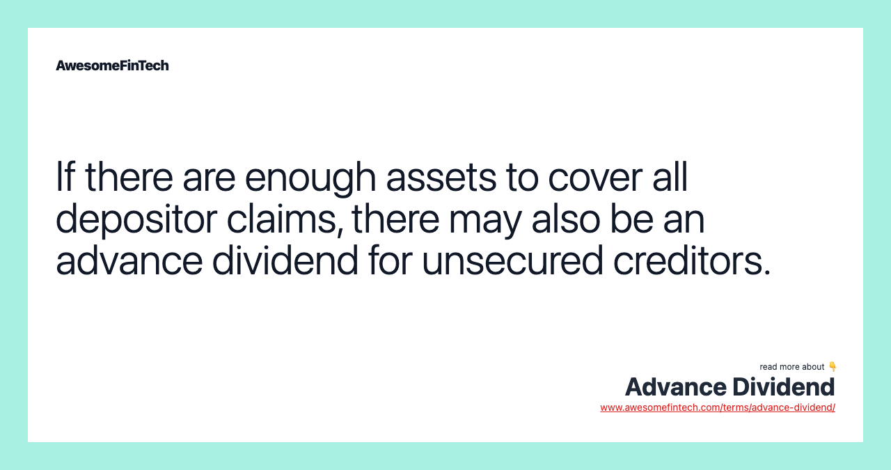 If there are enough assets to cover all depositor claims, there may also be an advance dividend for unsecured creditors.