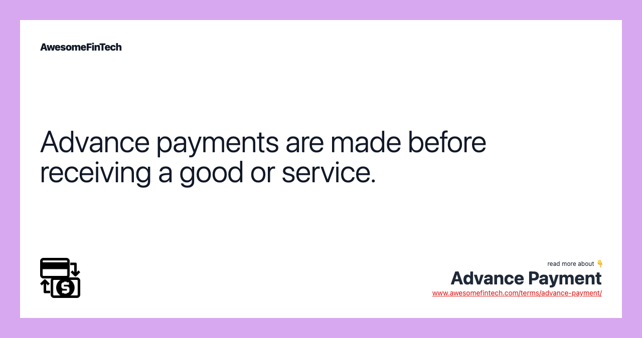 Advance payments are made before receiving a good or service.
