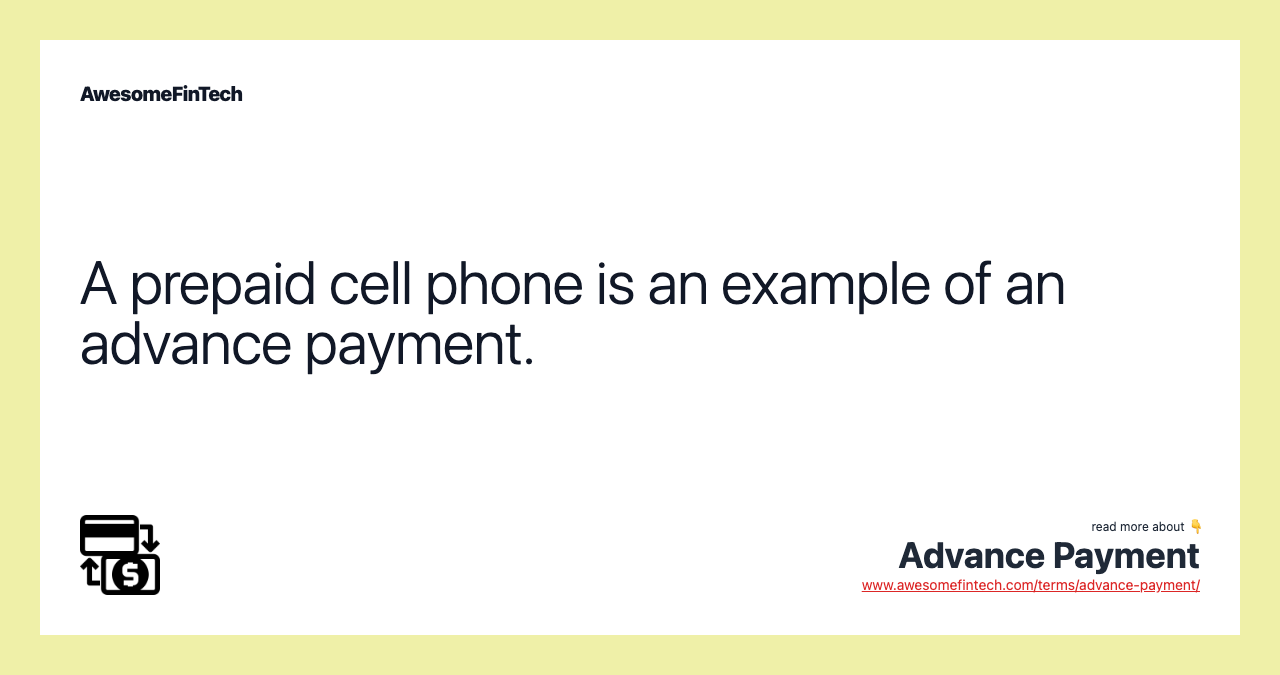 A prepaid cell phone is an example of an advance payment.
