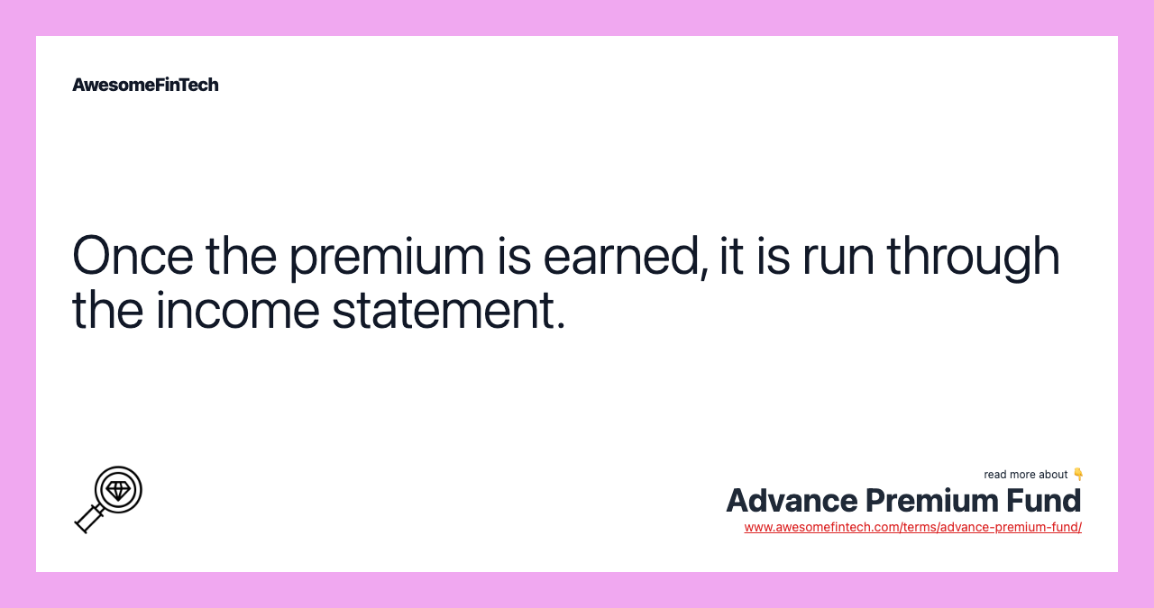 Once the premium is earned, it is run through the income statement.