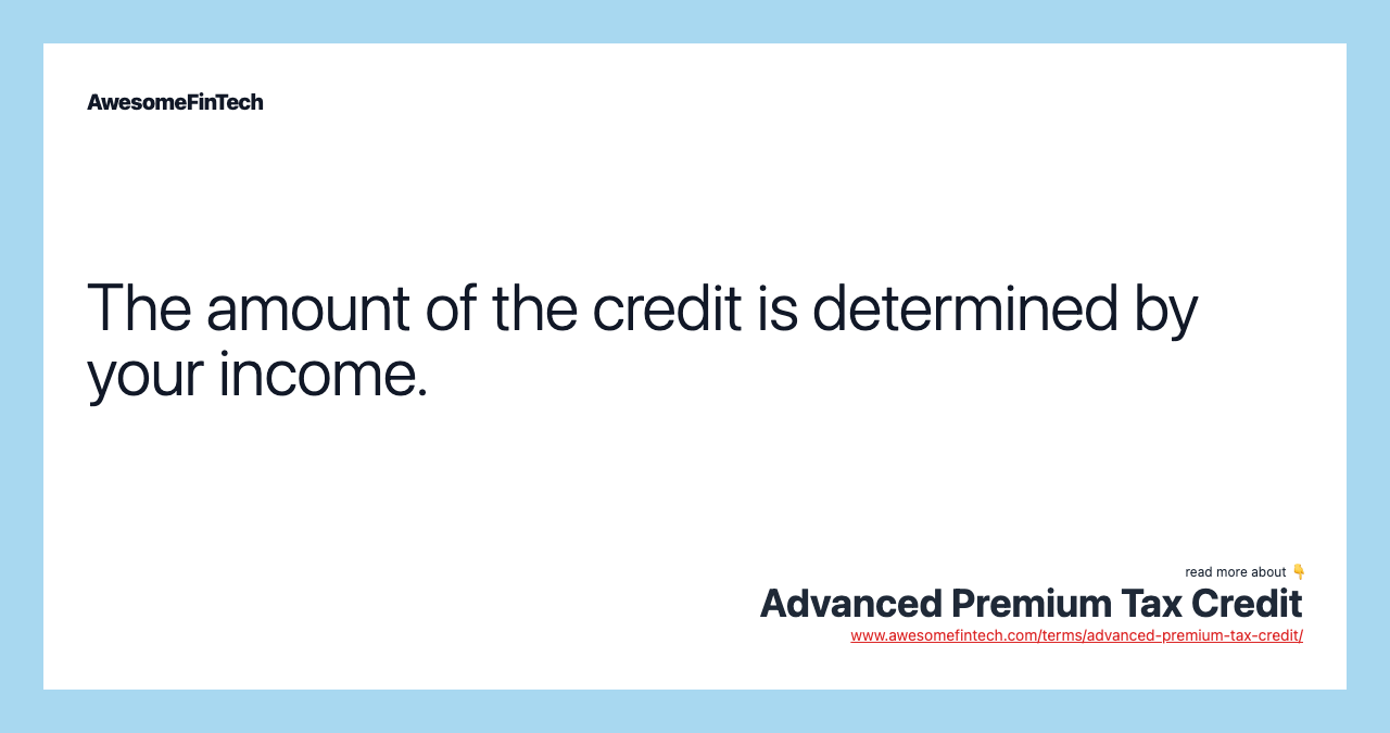 The amount of the credit is determined by your income.
