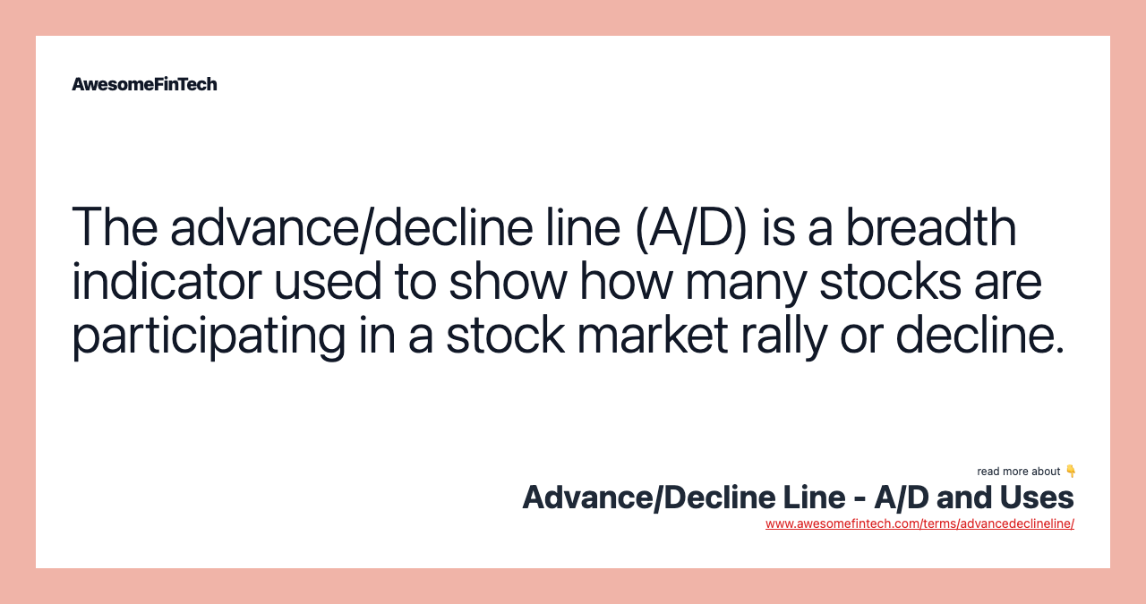 The advance/decline line (A/D) is a breadth indicator used to show how many stocks are participating in a stock market rally or decline.