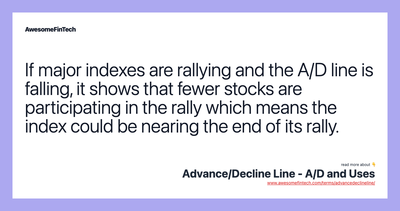 If major indexes are rallying and the A/D line is falling, it shows that fewer stocks are participating in the rally which means the index could be nearing the end of its rally.