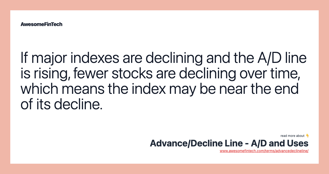 If major indexes are declining and the A/D line is rising, fewer stocks are declining over time, which means the index may be near the end of its decline.