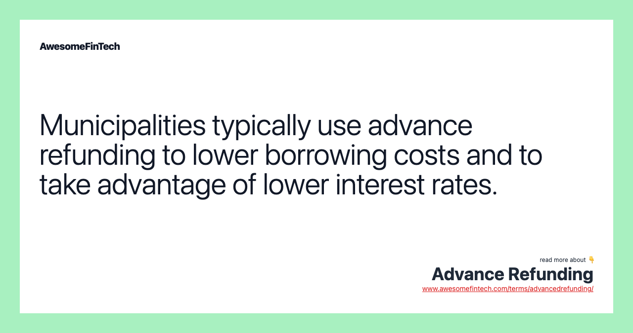 Municipalities typically use advance refunding to lower borrowing costs and to take advantage of lower interest rates.