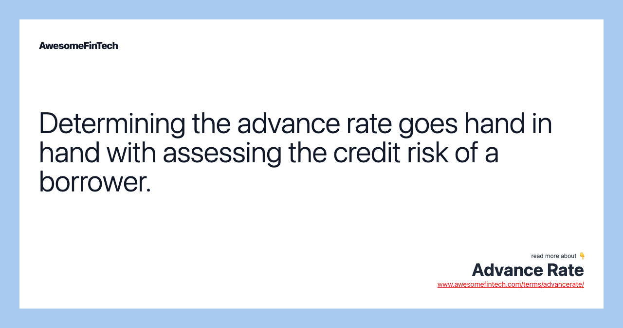 Determining the advance rate goes hand in hand with assessing the credit risk of a borrower.
