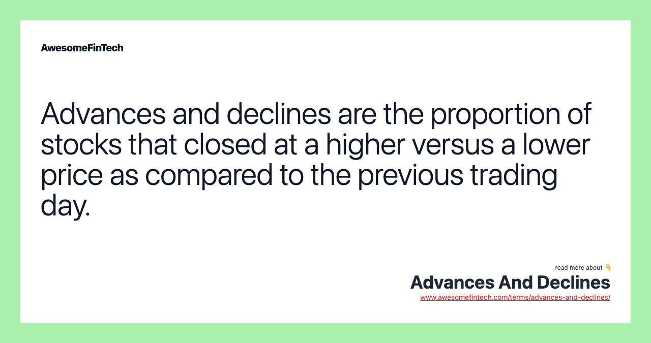 Advances and declines are the proportion of stocks that closed at a higher versus a lower price as compared to the previous trading day.