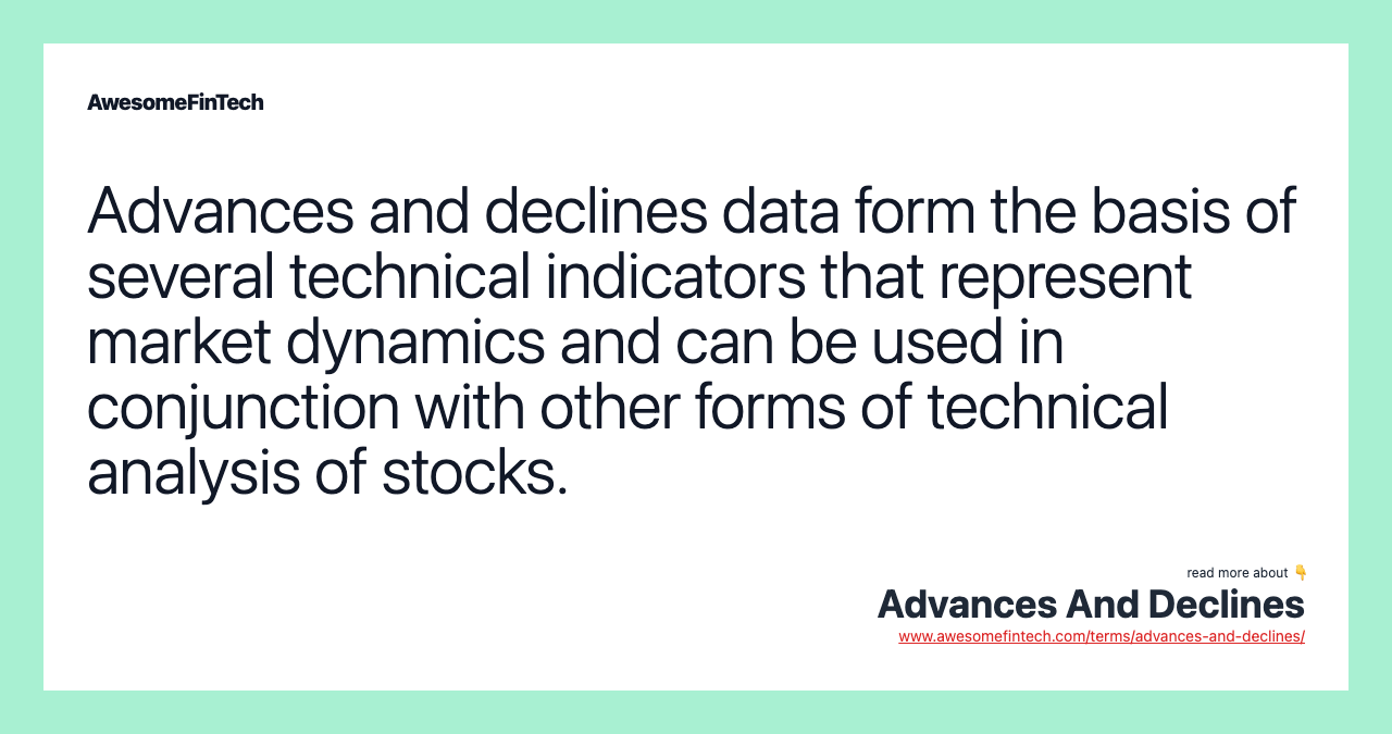 Advances and declines data form the basis of several technical indicators that represent market dynamics and can be used in conjunction with other forms of technical analysis of stocks.