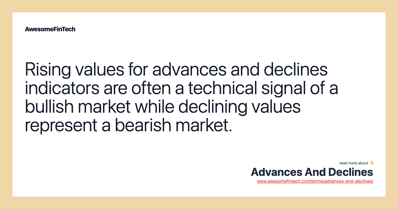 Rising values for advances and declines indicators are often a technical signal of a bullish market while declining values represent a bearish market.