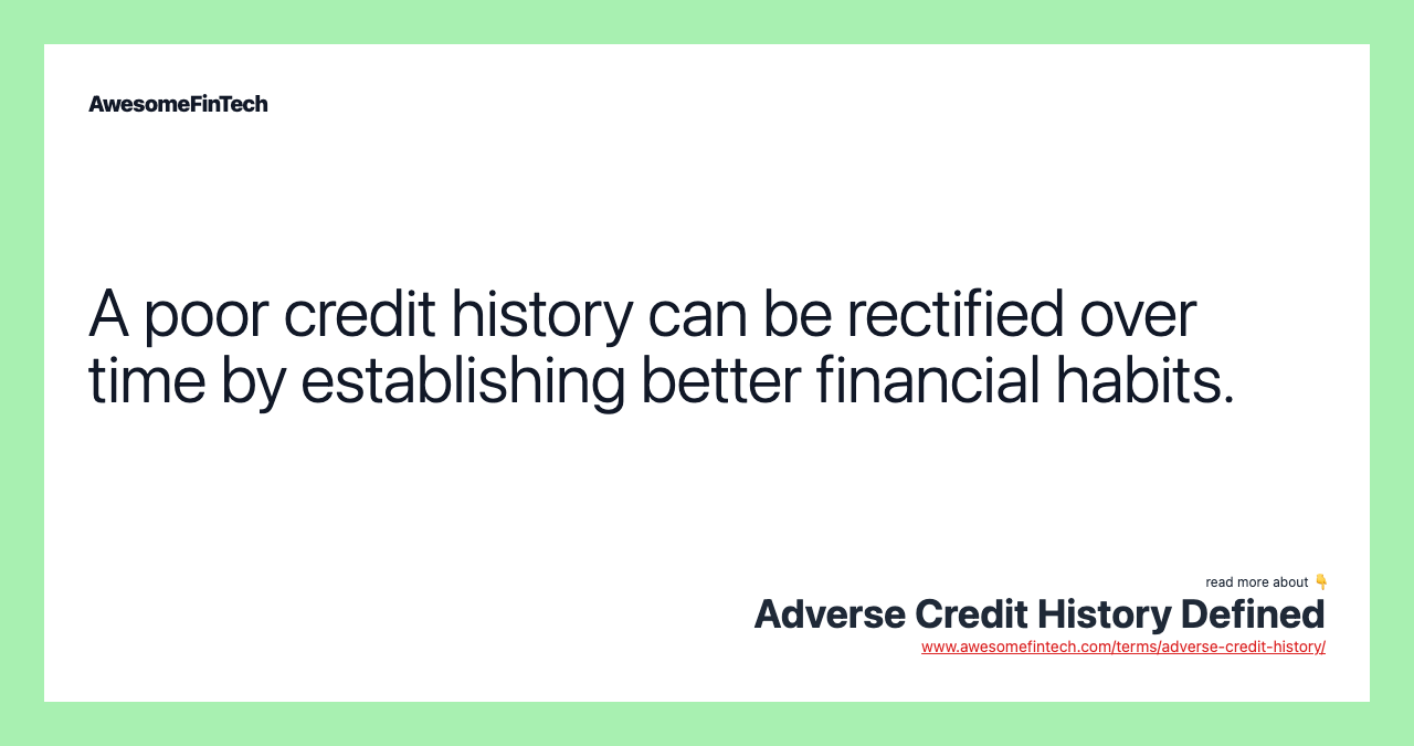 A poor credit history can be rectified over time by establishing better financial habits.