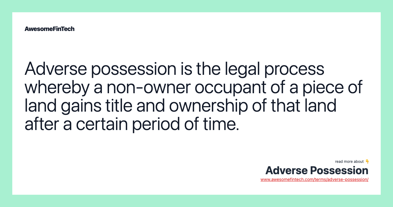 Adverse possession is the legal process whereby a non-owner occupant of a piece of land gains title and ownership of that land after a certain period of time.