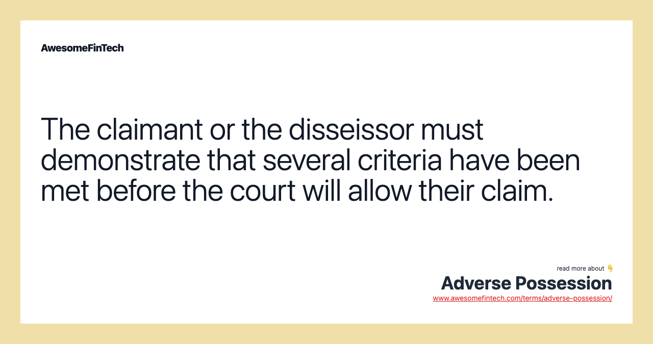 The claimant or the disseissor must demonstrate that several criteria have been met before the court will allow their claim.