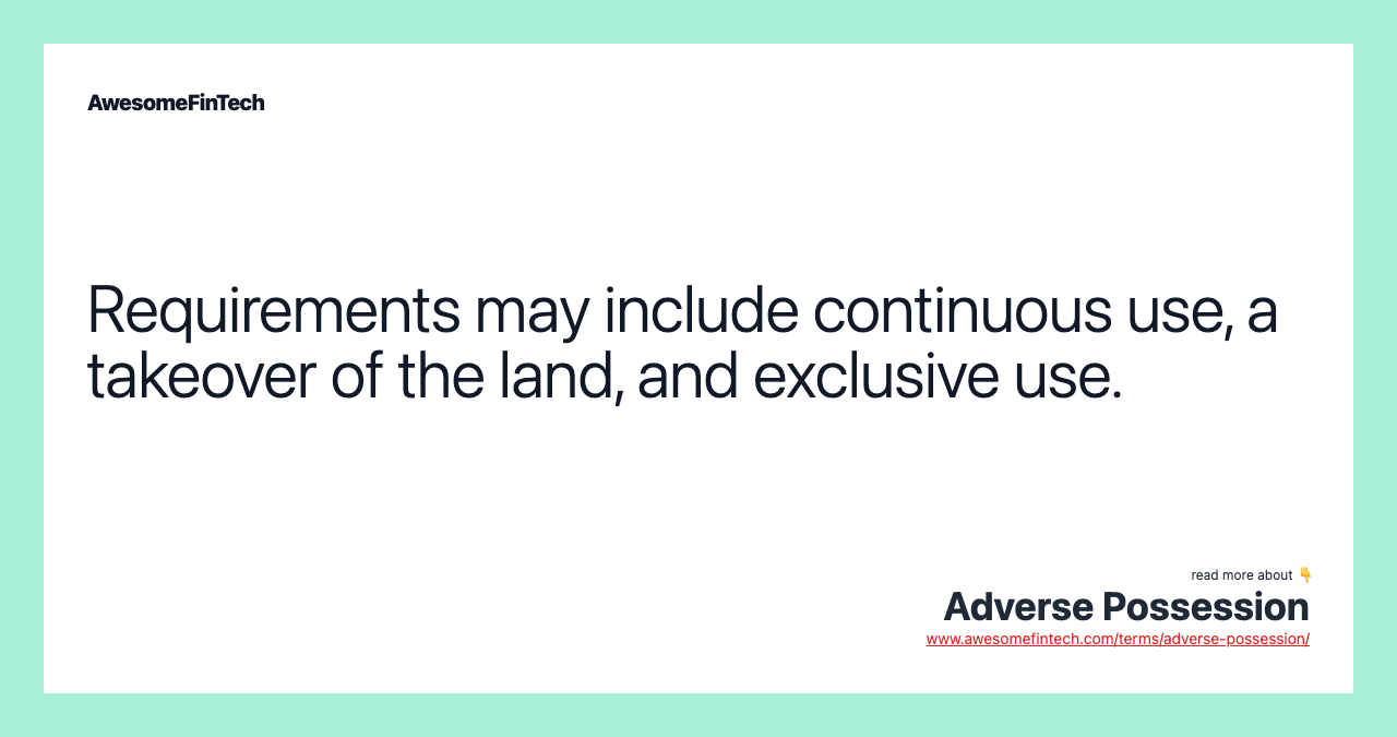 Requirements may include continuous use, a takeover of the land, and exclusive use.