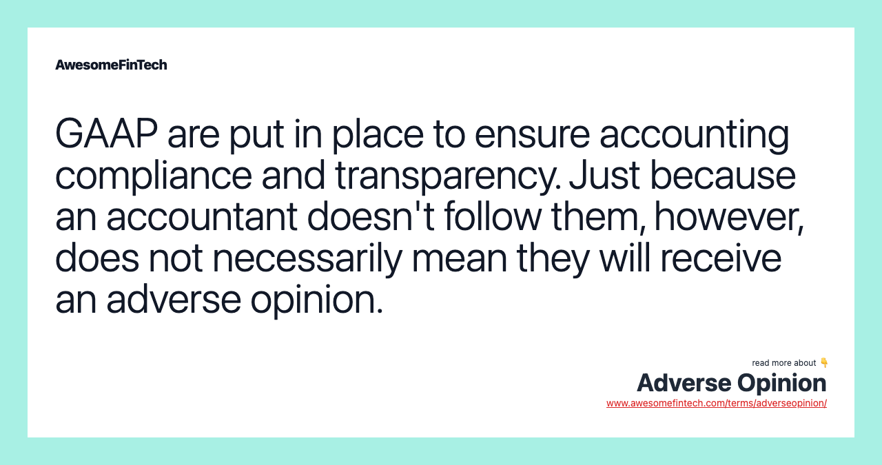 GAAP are put in place to ensure accounting compliance and transparency. Just because an accountant doesn't follow them, however, does not necessarily mean they will receive an adverse opinion.