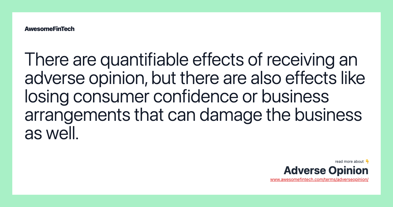 There are quantifiable effects of receiving an adverse opinion, but there are also effects like losing consumer confidence or business arrangements that can damage the business as well.