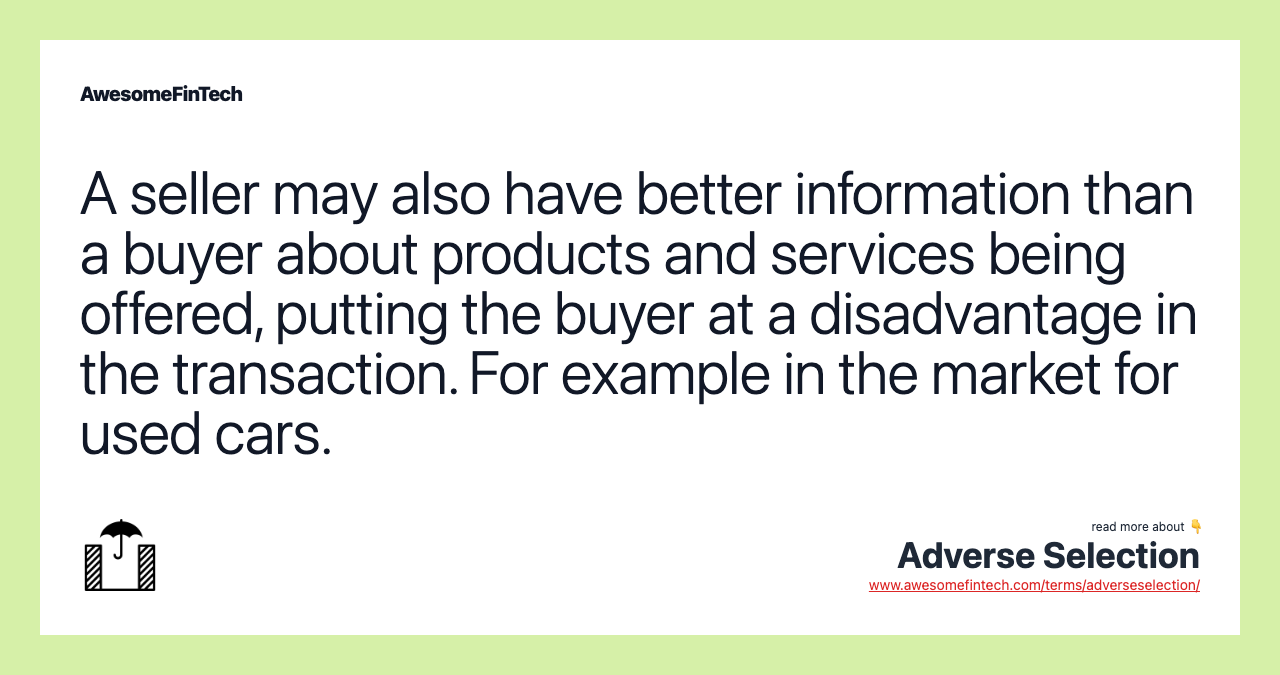 A seller may also have better information than a buyer about products and services being offered, putting the buyer at a disadvantage in the transaction. For example in the market for used cars.