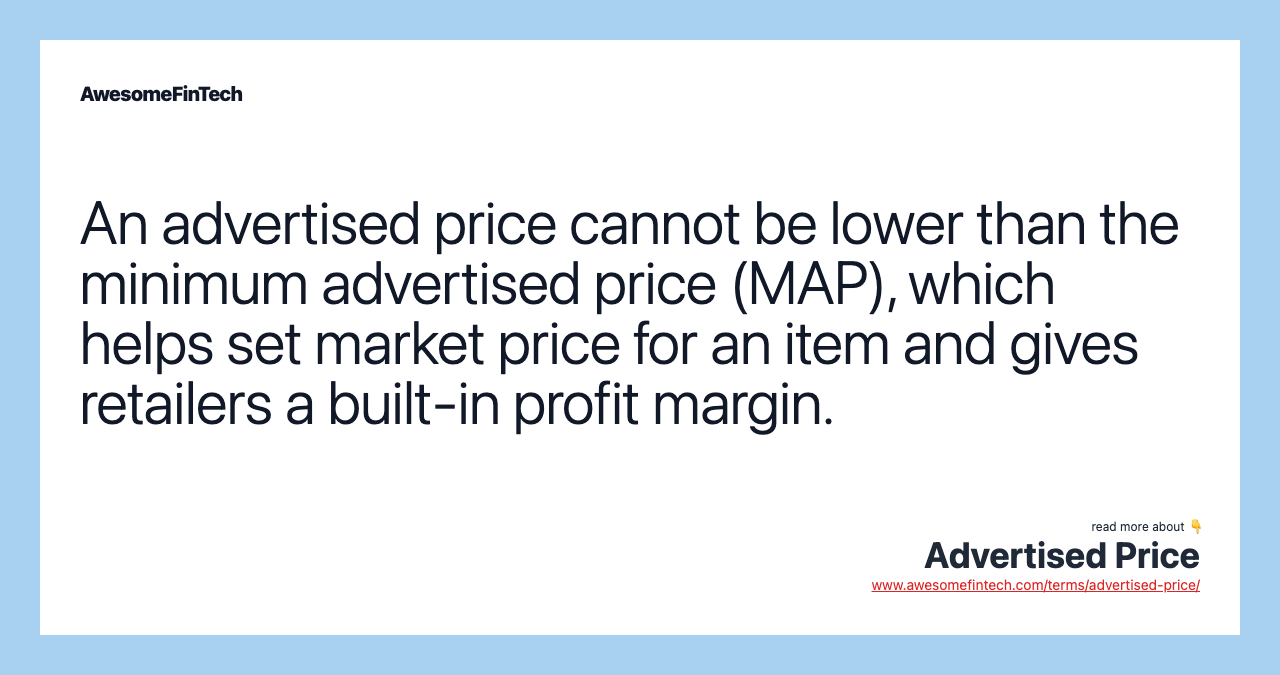 An advertised price cannot be lower than the minimum advertised price (MAP), which helps set market price for an item and gives retailers a built-in profit margin.