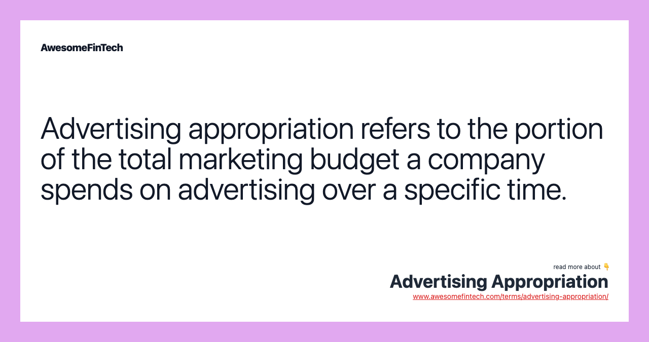 Advertising appropriation refers to the portion of the total marketing budget a company spends on advertising over a specific time.