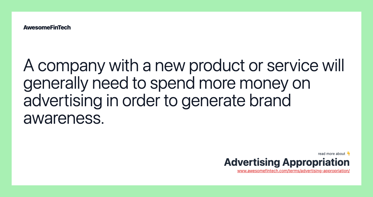 A company with a new product or service will generally need to spend more money on advertising in order to generate brand awareness.