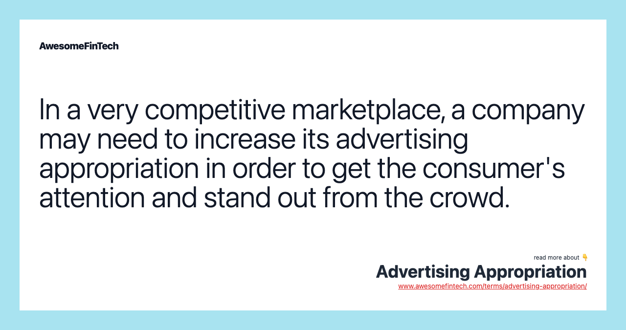 In a very competitive marketplace, a company may need to increase its advertising appropriation in order to get the consumer's attention and stand out from the crowd.