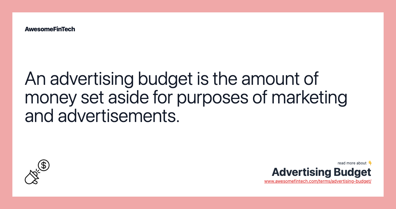 An advertising budget is the amount of money set aside for purposes of marketing and advertisements.