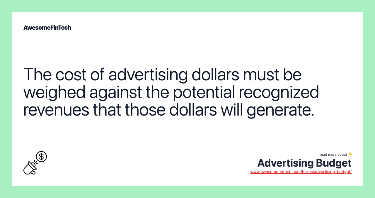 The cost of advertising dollars must be weighed against the potential recognized revenues that those dollars will generate.