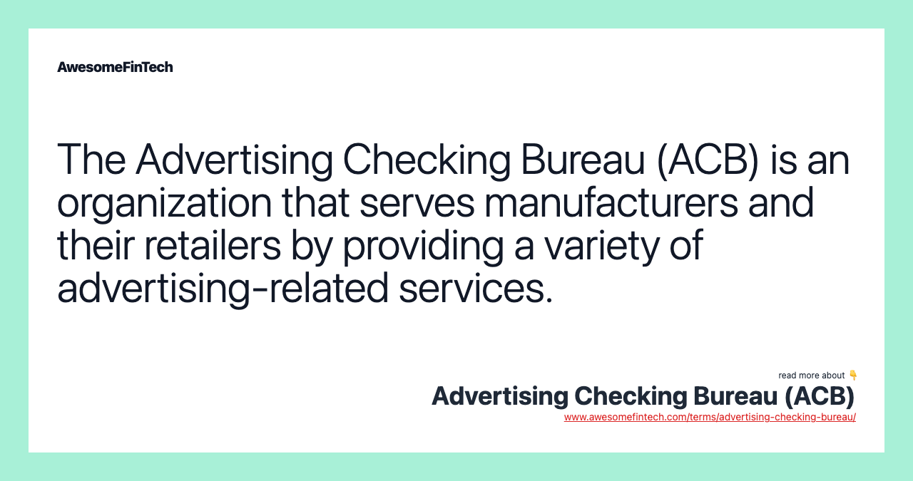 The Advertising Checking Bureau (ACB) is an organization that serves manufacturers and their retailers by providing a variety of advertising-related services.