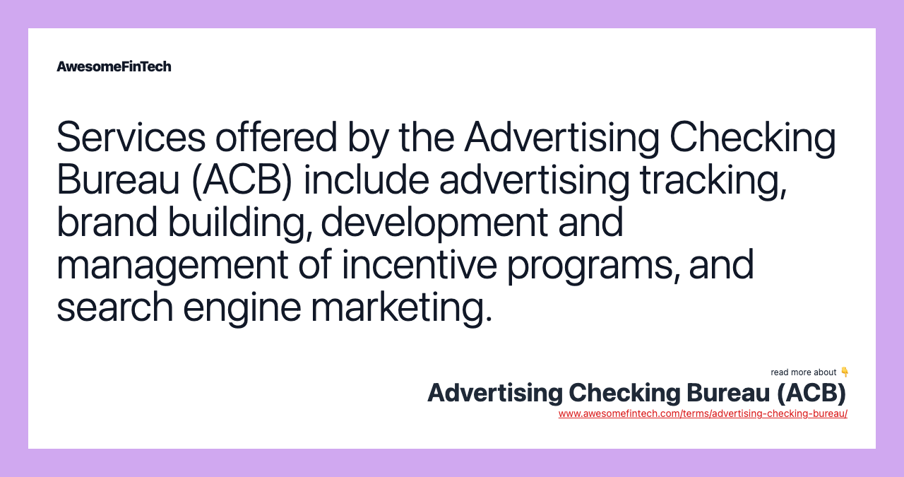 Services offered by the Advertising Checking Bureau (ACB) include advertising tracking, brand building, development and management of incentive programs, and search engine marketing.
