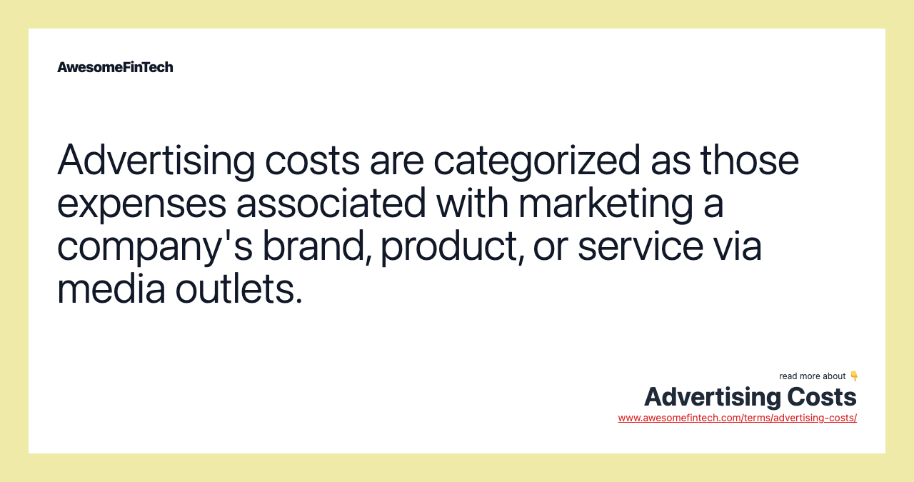 Advertising costs are categorized as those expenses associated with marketing a company's brand, product, or service via media outlets.