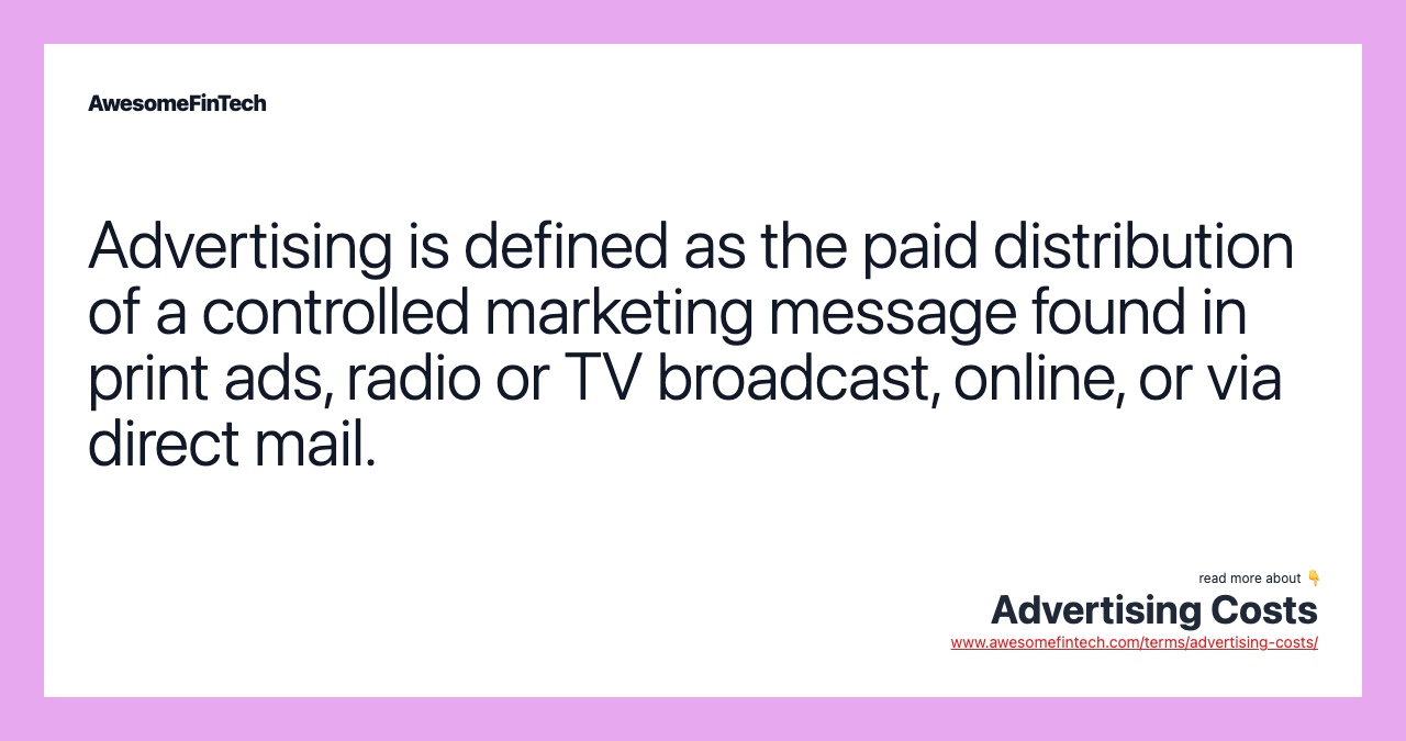 Advertising is defined as the paid distribution of a controlled marketing message found in print ads, radio or TV broadcast, online, or via direct mail.