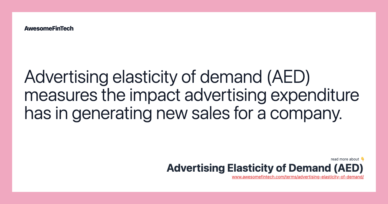Advertising elasticity of demand (AED) measures the impact advertising expenditure has in generating new sales for a company.