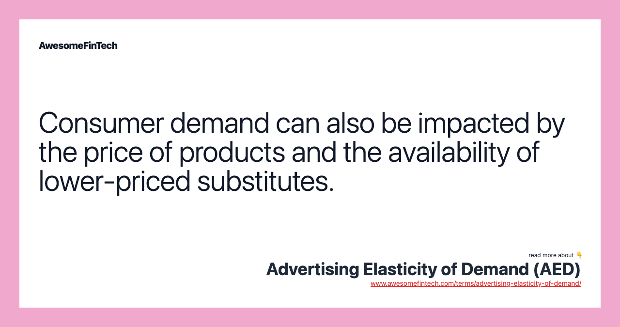 Consumer demand can also be impacted by the price of products and the availability of lower-priced substitutes.