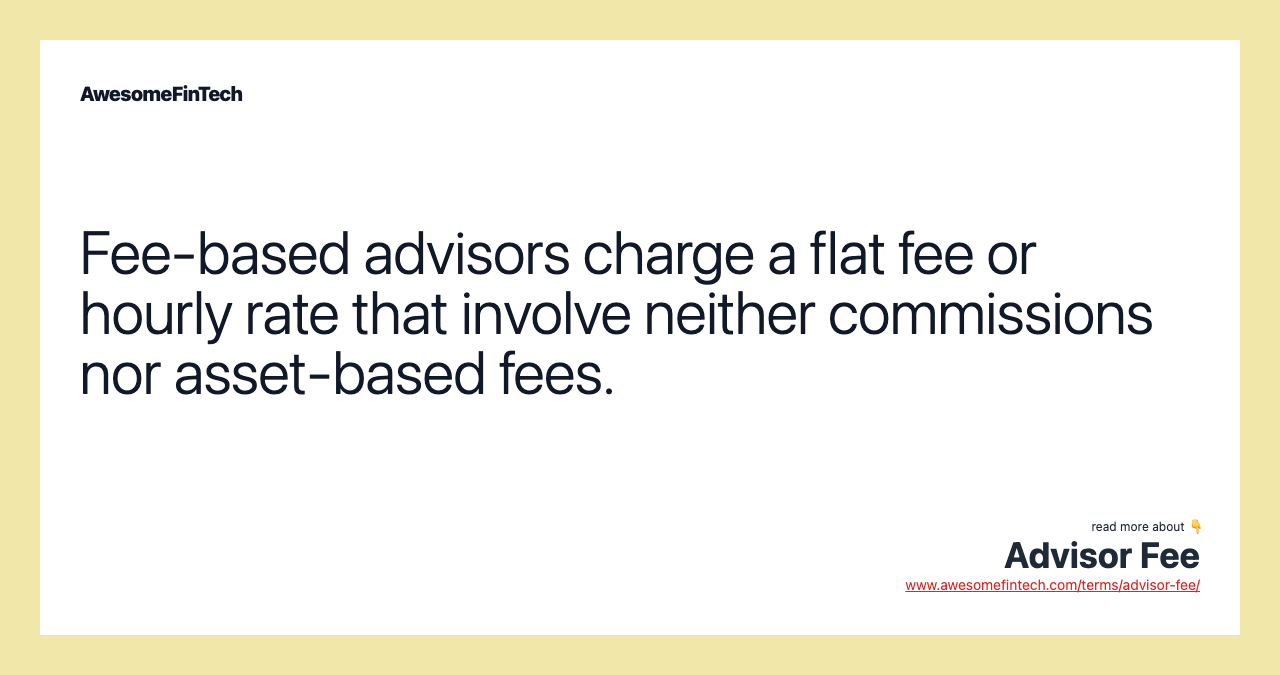 Fee-based advisors charge a flat fee or hourly rate that involve neither commissions nor asset-based fees.