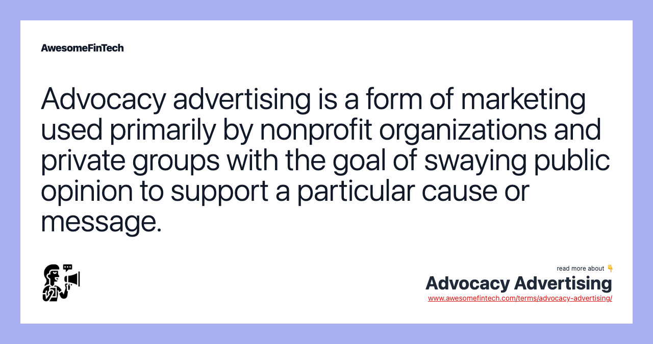 Advocacy advertising is a form of marketing used primarily by nonprofit organizations and private groups with the goal of swaying public opinion to support a particular cause or message.