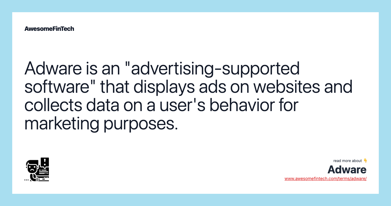 Adware is an "advertising-supported software" that displays ads on websites and collects data on a user's behavior for marketing purposes.