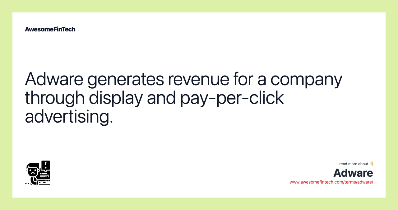 Adware generates revenue for a company through display and pay-per-click advertising.