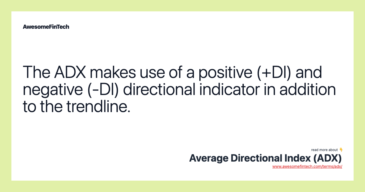 The ADX makes use of a positive (+DI) and negative (-DI) directional indicator in addition to the trendline.