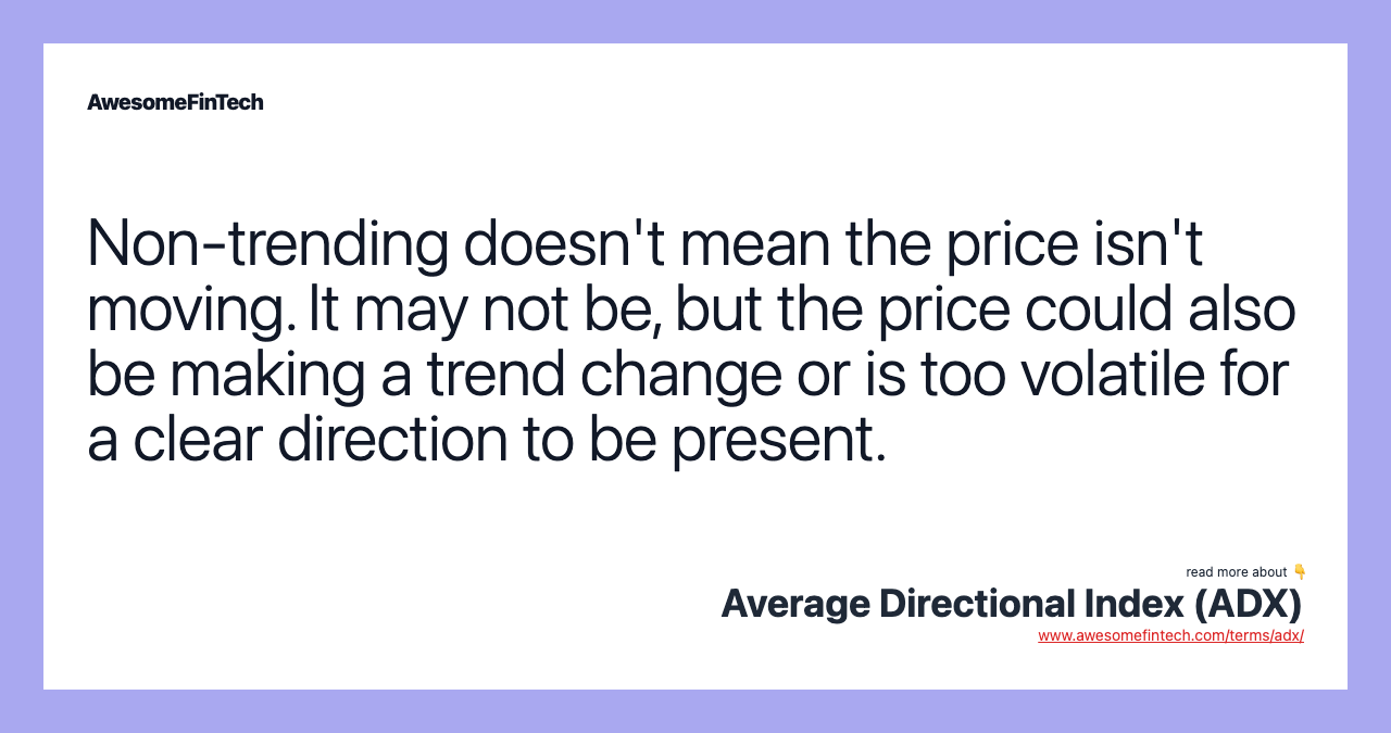 Non-trending doesn't mean the price isn't moving. It may not be, but the price could also be making a trend change or is too volatile for a clear direction to be present.