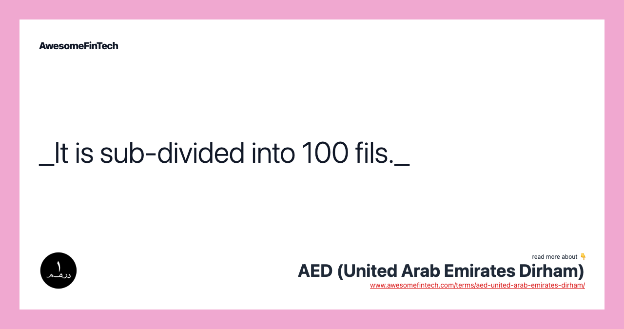 _It is sub-divided into 100 fils._