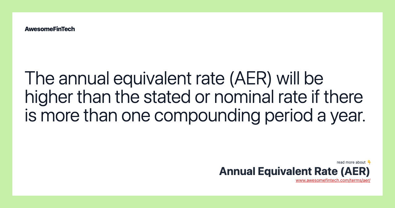 The annual equivalent rate (AER) will be higher than the stated or nominal rate if there is more than one compounding period a year.