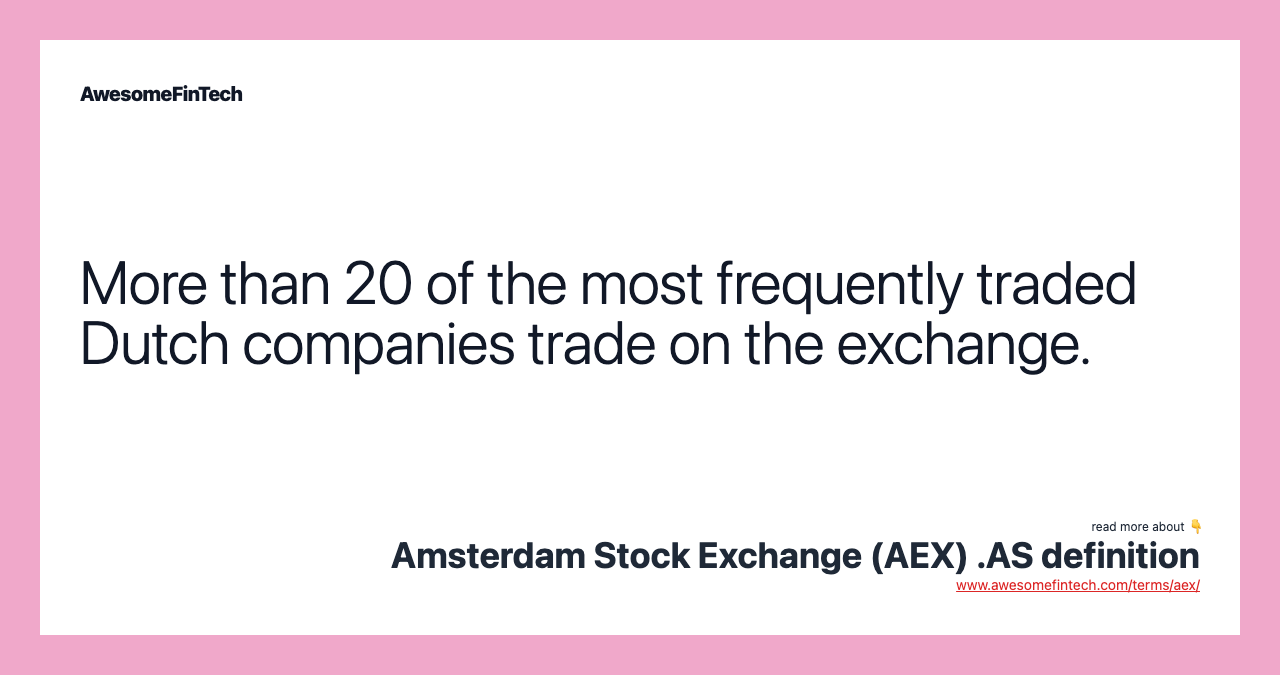 More than 20 of the most frequently traded Dutch companies trade on the exchange.