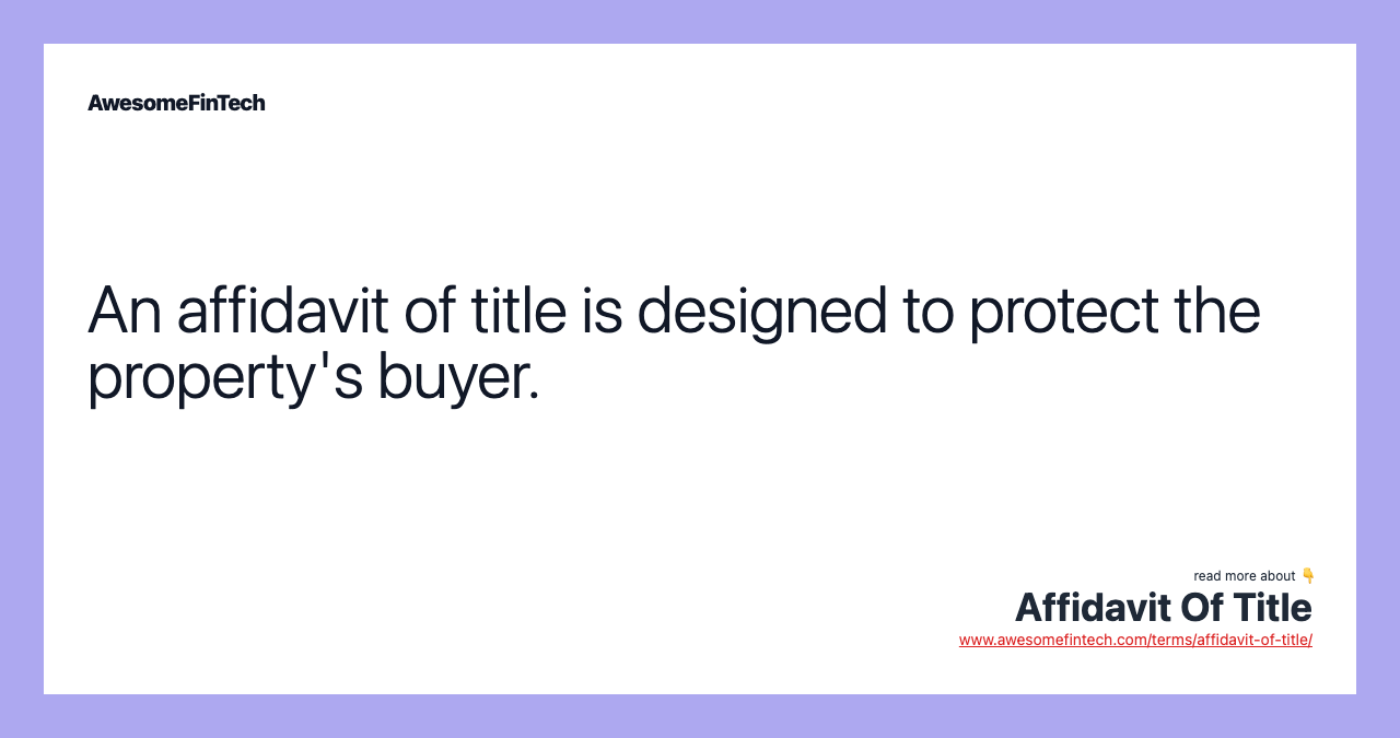 An affidavit of title is designed to protect the property's buyer.