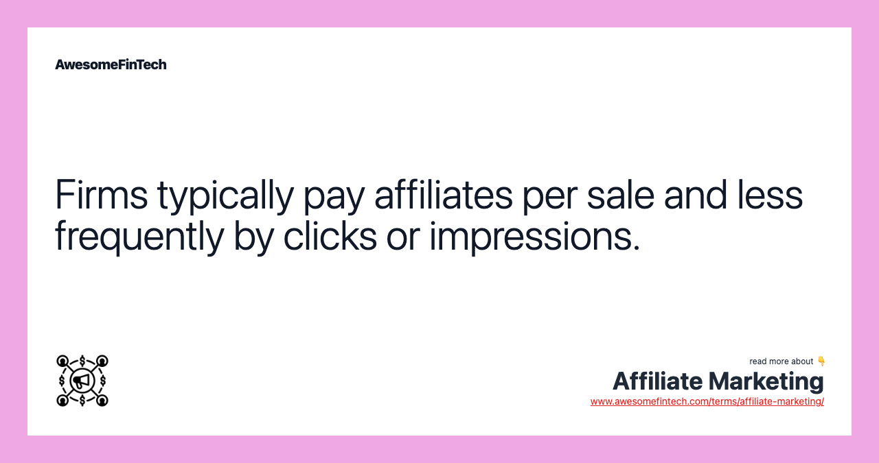 Firms typically pay affiliates per sale and less frequently by clicks or impressions.