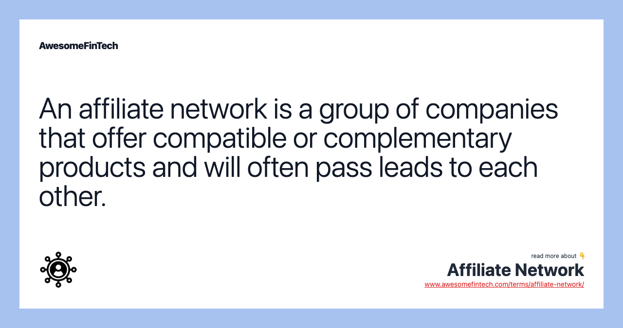 An affiliate network is a group of companies that offer compatible or complementary products and will often pass leads to each other.