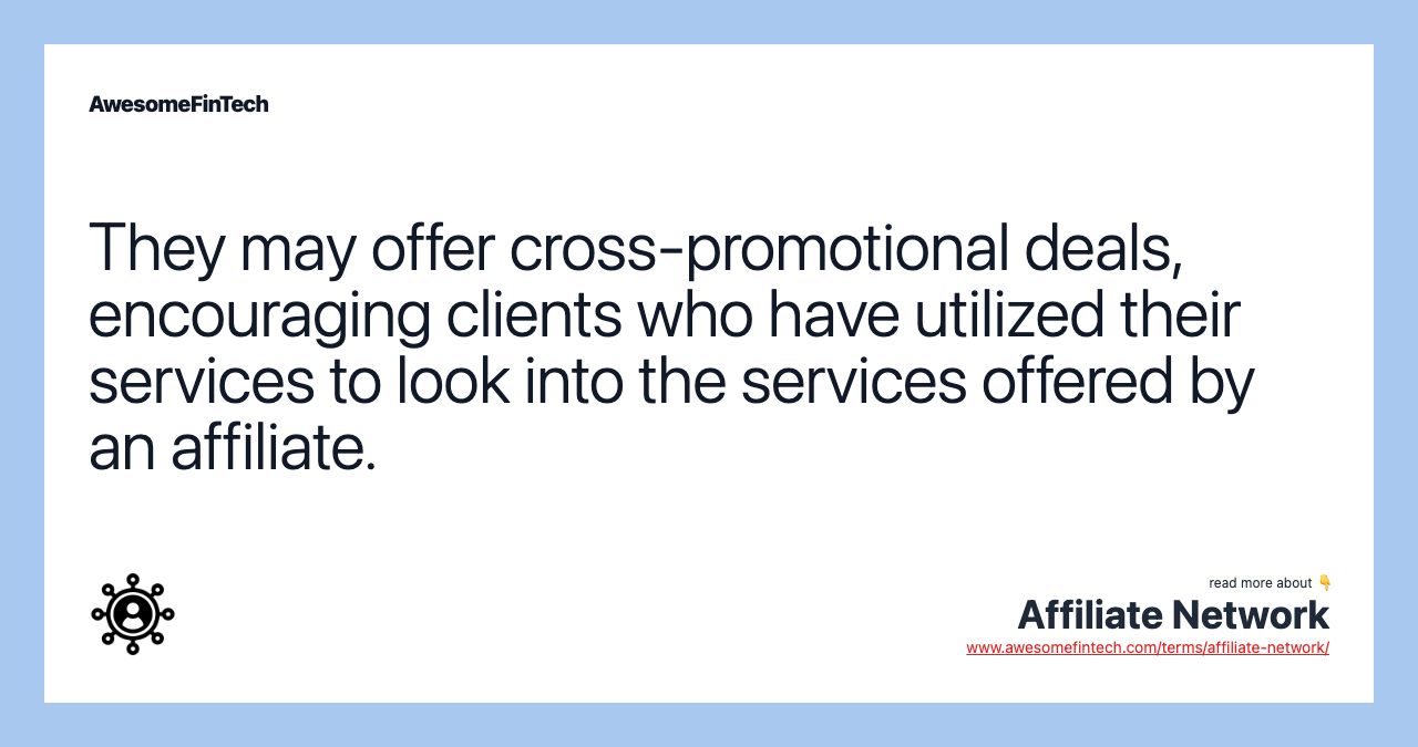 They may offer cross-promotional deals, encouraging clients who have utilized their services to look into the services offered by an affiliate.