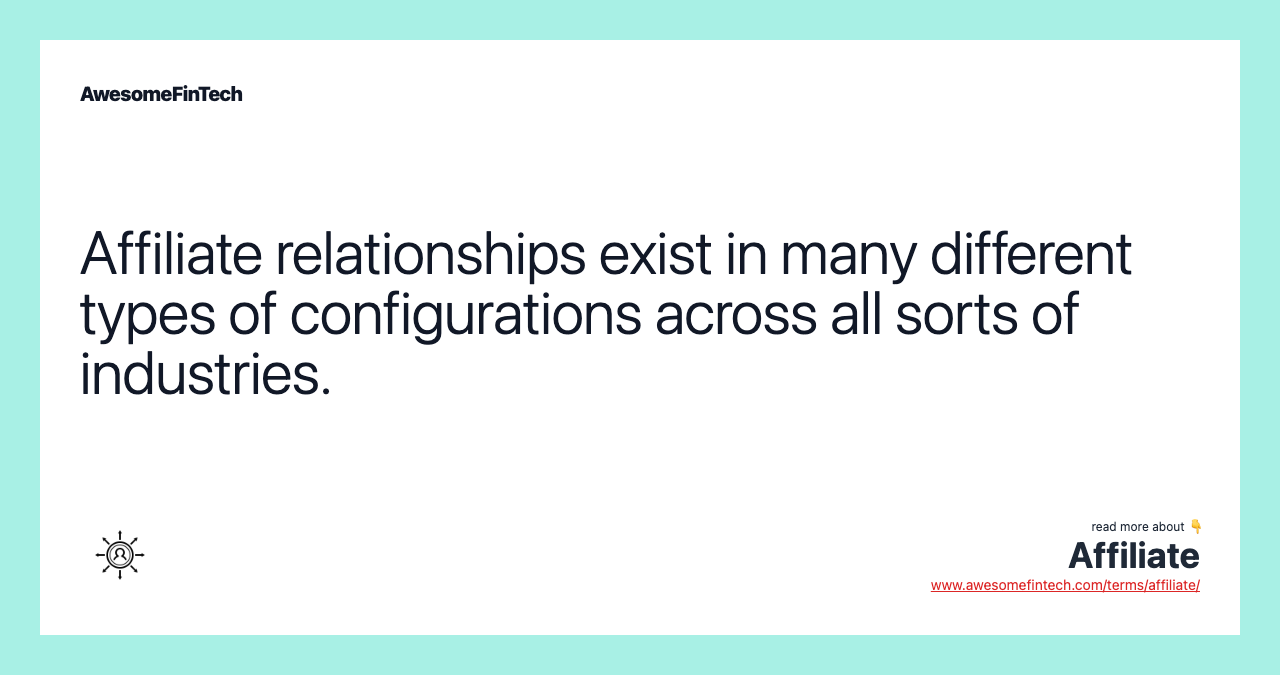 Affiliate relationships exist in many different types of configurations across all sorts of industries.