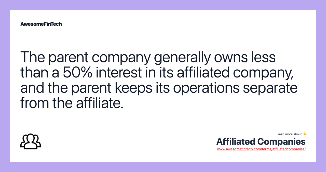 The parent company generally owns less than a 50% interest in its affiliated company, and the parent keeps its operations separate from the affiliate.