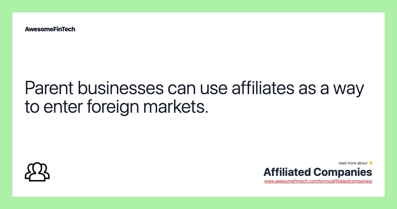 Parent businesses can use affiliates as a way to enter foreign markets.