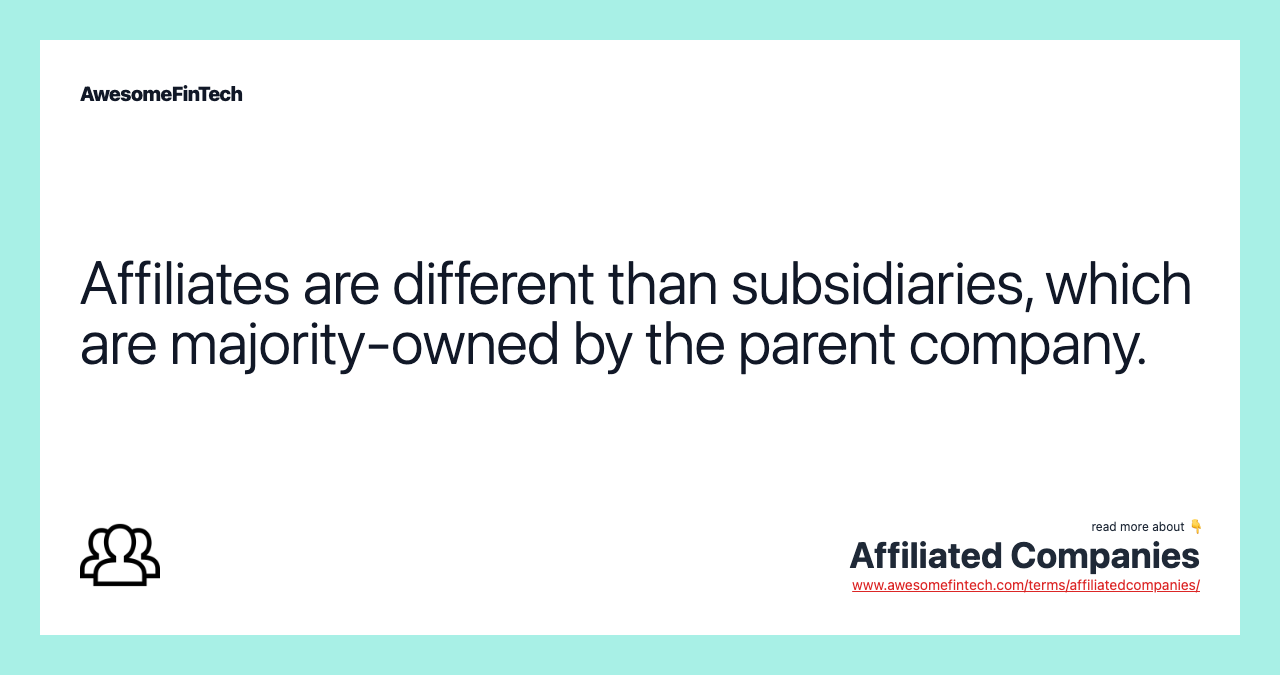 Affiliates are different than subsidiaries, which are majority-owned by the parent company.